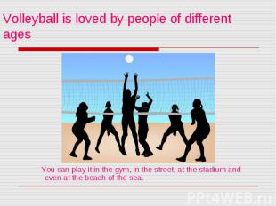 You can play it in the gym, in the street, at the stadium and even at the beach