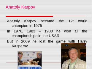 Anatoly Karpov Anatoly Karpov became the 12th world champion in 1975 In 1976, 19