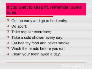 If you want to keep fit, remember some rules Get up early and go to bed early; D