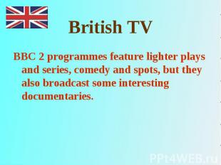 BBC 2 programmes feature lighter plays and series, comedy and spots, but they al