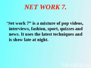 “Net work 7” is a mixture of pop videos, interviews, fashion, sport, quizzes and