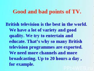 British television is the best in the world. We have a lot of variety and good q