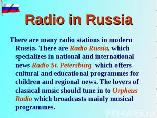 There are many radio stations in modern Russia. There are Radio Russia, which sp