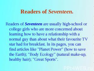 Readers of Seventeen are usually high-school or college girls who are more conce