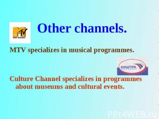 MTV specializes in musical programmes. Culture Channel specializes in programmes
