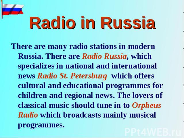 There are many radio stations in modern Russia. There are Radio Russia, which specializes in national and international news Radio St. Petersburg which offers cultural and educational programmes for children and regional news. The lovers of classica…