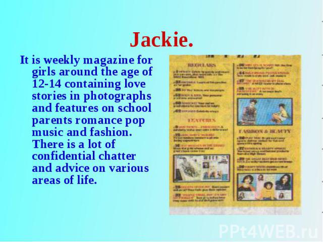 It is weekly magazine for girls around the age of 12-14 containing love stories in photographs and features on school parents romance pop music and fashion. There is a lot of confidential chatter and advice on various areas of life. It is weekly mag…