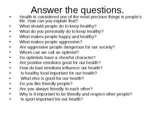 Answer the questions. Health is considered one of the most precious things in pe