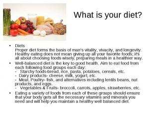 What is your diet? Diets Proper diet forms the basis of man's vitality, vivacity