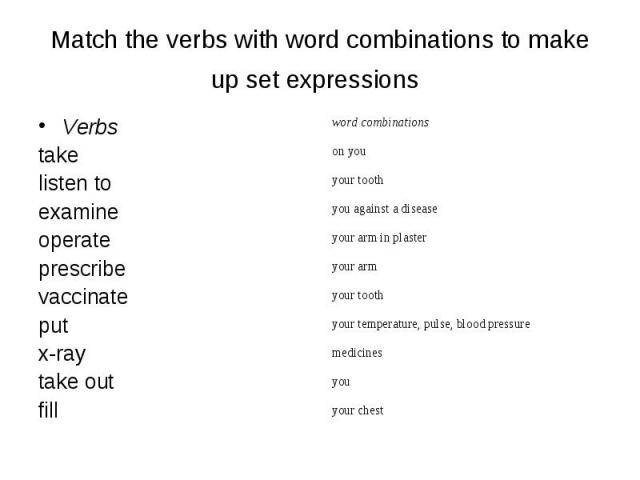 Match the verbs with word combinations to make up set expressions Verbs take listen to examine operate prescribe vaccinate put x-ray take out fill