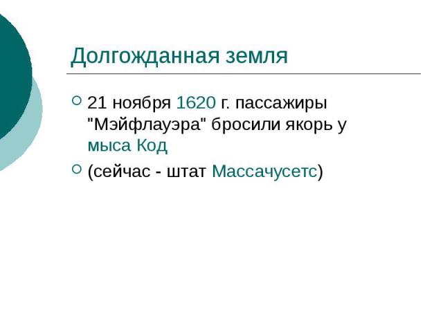 Долгожданная земля 21 ноября 1620 г. пассажиры "Мэйфлауэра" бросили якорь у мыса Код (сейчас - штат Массачусетс)