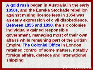 A gold rush began in Australia in the early 1850s, and the Eureka Stockade rebel