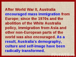 After World War II, Australia encouraged mass immigration from Europe; since the