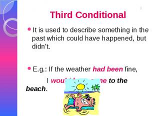 Third Conditional It is used to describe something in the past which could have