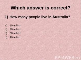 How many people live in Australia? How many people live in Australia? 10 million