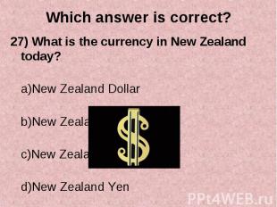 27) What is the currency in New Zealand today? 27) What is the currency in New Z