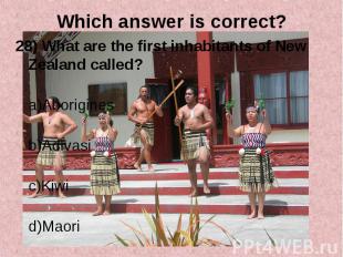 28) What are the first inhabitants of New Zealand called? 28) What are the first