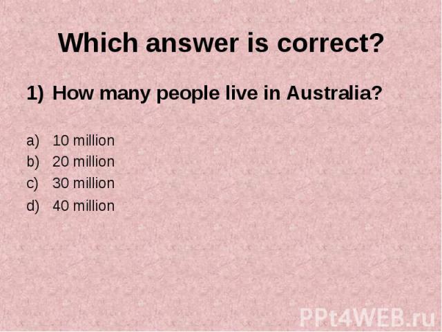 How many people live in Australia? How many people live in Australia? 10 million 20 million 30 million 40 million