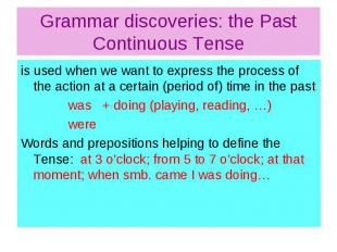 Grammar discoveries: the Past Continuous Tense is used when we want to express t