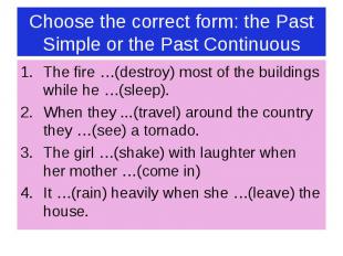 Choose the correct form: the Past Simple or the Past Continuous The fire …(destr