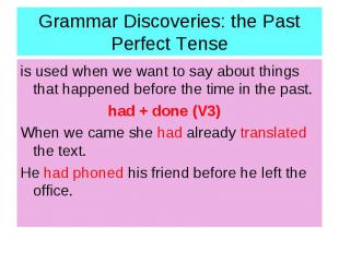 Grammar Discoveries: the Past Perfect Tense is used when we want to say about th