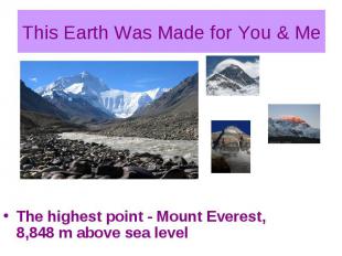 This Earth Was Made for You &amp; Me The highest point - Mount Everest, 8,848 m