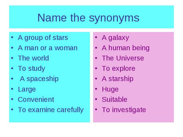 Name the synonyms A group of stars A man or a woman The world To study A spaceship Large Convenient To examine carefully