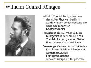 Wilhelm Conrad Röntgen war ein deutscher Physiker, berühmt wurde er nach der Ent