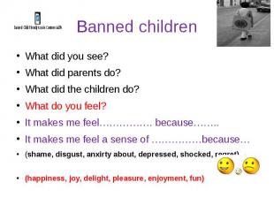 Banned children What did you see? What did parents do? What did the children do?