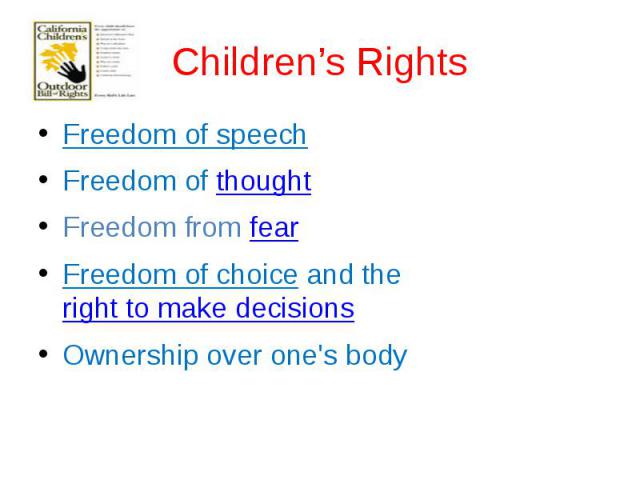 Children’s Rights Freedom of speech Freedom of thought Freedom from fear Freedom of choice and the right to make decisions Ownership over one's body