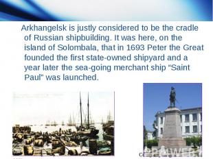 Arkhangelsk is justly considered to be the cradle of Russian shipbuilding. It wa