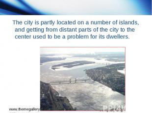 The city is partly located on a number of islands, and getting from distant part
