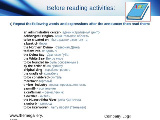 Before reading activities: 1) Repeat the following words and expressions after the announcer then read them: an administrative center- административный центр Arkhangesk Region- Архангельская область to be situated on- быть расположенным на a bank of…