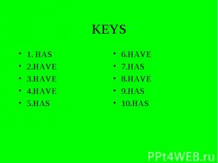 KEYS 1. HAS 2.HAVE 3.HAVE 4.HAVE 5.HAS