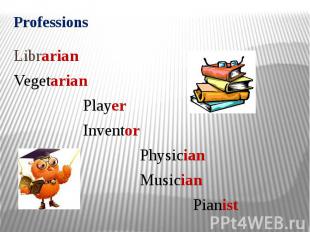 Professions Librarian Vegetarian Player Inventor Physician Musician Pianist