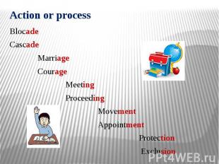 Action or process Blocade Cascade Marriage Courage Meeting Proceeding Movement A