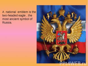 A national emblem is the two-headed eagle , the most ancient symbol of Russia.