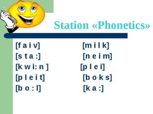 Station «Phonetics» [f a i v] [m i l k] [s t a :] [n e i m] [k w i: n ] [p l e i
