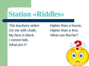 Station «Riddles» The teachers writes Higher than a house, On me with chalk, Hig