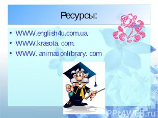 Ресурсы: WWW.english4u.com.ua. WWW.krasota. com. WWW. animationlibrary. com