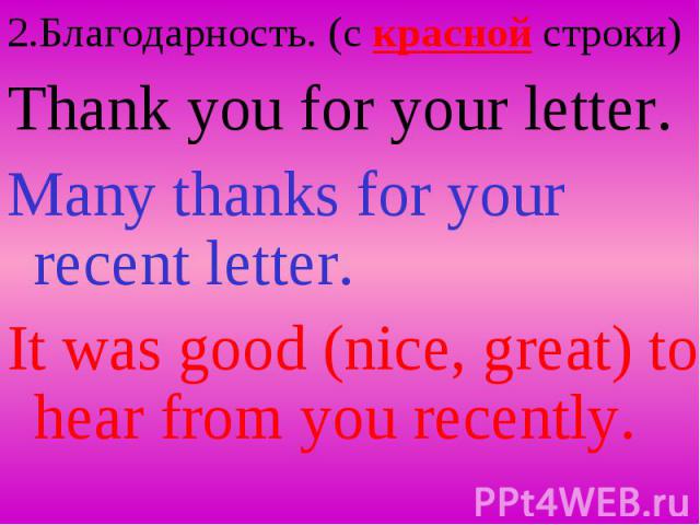 2.Благодарность. (c красной строки) Thank you for your letter. Many thanks for your recent letter. It was good (nice, great) to hear from you recently.