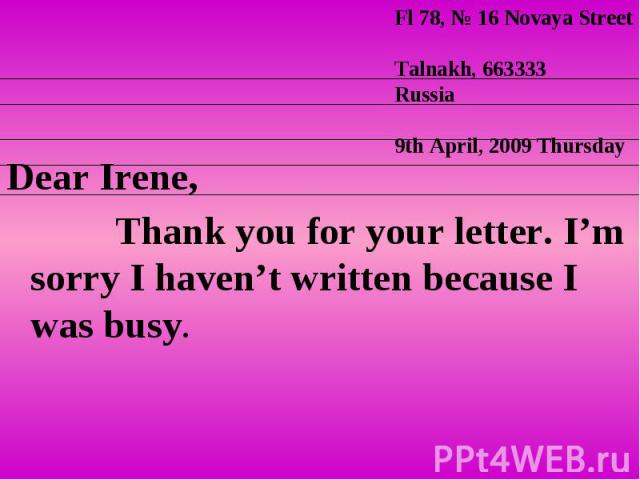 Dear Irene, Dear Irene, Thank you for your letter. I’m sorry I haven’t written because I was busy.