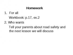 Homework Homework For all Workbook: p.17, ex.2 2. Who wants Tell your parents ab