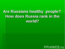 Are Russians healthy people? How does Russia rank in the world?