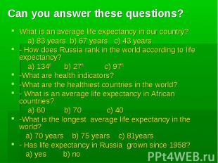 Can you answer these questions? What is an average life expectancy in our countr