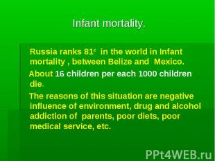 Infant mortality. Russia ranks 81st in the world in Infant mortality , between B