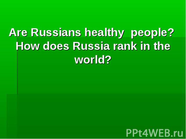 Are Russians healthy people? How does Russia rank in the world?