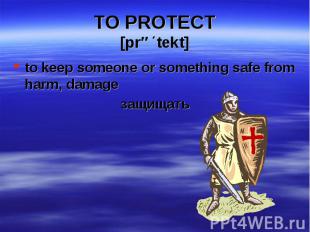 to keep someone or something safe from harm, damage to keep someone or something