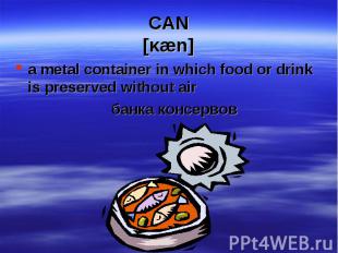 a metal container in which food or drink is preserved without air a metal contai