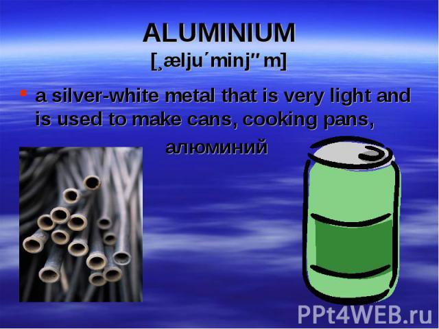 a silver-white metal that is very light and is used to make cans, cooking pans, a silver-white metal that is very light and is used to make cans, cooking pans, алюминий